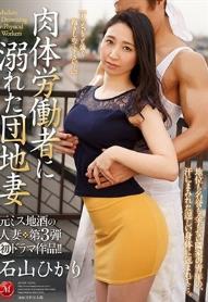 元ミス地酒の人妻 第3弾 初ドラマ作品！！ 肉体労働者に溺れた団地妻 石山ひかり