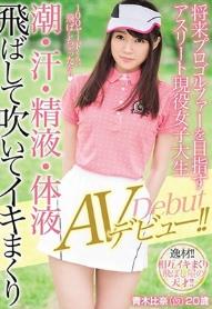 将来プロゴルファーを目指すアスリート現役女子大生 潮・汗・精液・体液飛ばして吹いてイキまくりAVデビュー！！