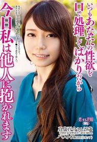 いつもあなたの性欲を口で処理してばかりだから 今日私は他人に抱かれます