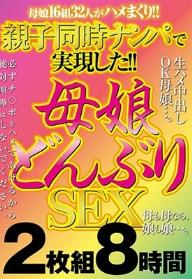 親子同時ナンパで実現した！！ 母娘どんぶりSEX 2枚組8時間