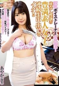 巨乳ボイストレーナーAV出演！底なし性欲の豊満素人女子が連続生中出しでイク！！ あやか