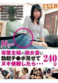 専業主婦の熟女妻に勃起チ●ポ見せてヌキ依頼したら…240分