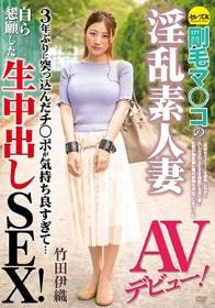 剛毛マ○コの淫乱素人妻AVデビュー！3年ぶりに突っ込んだチ○ポが気持ち良すぎて…自ら懇願した生中出しSEX！ 竹田伊織