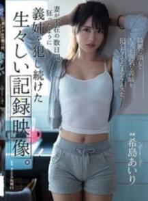 妻が不在の数日間、狂ったように義姉を犯し続けた生々しい記録映像。 希島あいり