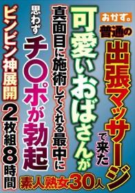 普通の出張マッサージで来た可愛いおばさんが真面目に施術してくれる最中に思わずチ○ポが勃起ビンビン神展開 2枚組8時間