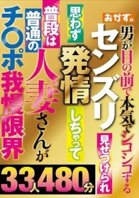 センズリ見せつけられ思わず発情しちゃって普段は普通の人妻さんがチ〇ポ我慢限界33人480分