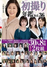 初撮り年鑑Vol.36～人となり・性事情まで奥さまのベールを脱がせるインタビュー映像を含む中出し60発射～30人8時間2枚組