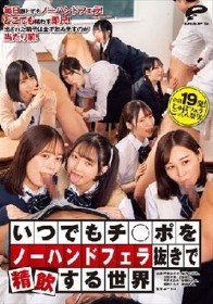 いつでもチ○ポをノーハンドフェラ抜きで精飲する世界