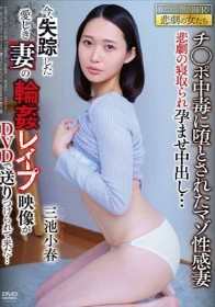 今、失踪した愛しき妻の輪●レ●プ映像がDVDで送りつけられて来た… 悲劇の寝取られ孕ませ中出し… チ●ポ中毒に堕とされたマゾ性感妻 三池小春
