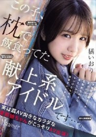 この子、枕で飯食ってた献上系アイドルです…。 性接待で鍛えられ、気づけば生勃起ちんちん見ただけでマン汁だらだら性欲モンスターに！実は超AV向きなカラダな変態娘ちゃんがこっそりAV出演！ 橘いおり