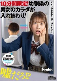 10分間限定！幼馴染の男女のカラダが入れ替わり！