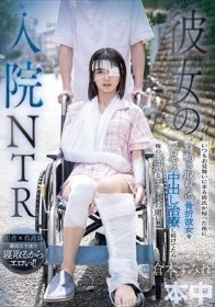 彼女の入院NTR いつもお見舞いに来る彼氏が帰った後に身動き取れない骨折彼女をベロキス中出し治療し続けてたら俺の唾液とチ○ポの虜に！！ 倉本すみれ