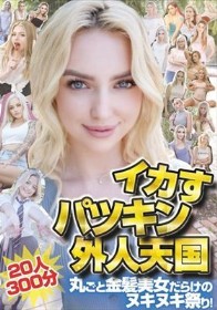 イカすパツキン外人天国20人300分 丸ごと金髪美女だらけのヌキヌキ祭り!
