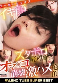 FALENO TUBE SUPER BEST イキ顔ズタボロ完堕ちオマ〇コ崩壊 激ハメ絶頂アヘ狂いセックス