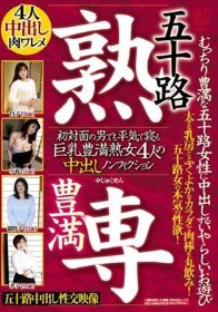 五十路 豊満 熟専 むっちり豊満な五十路女性に中出しするいやらしいお遊び 初対面の男でも平気で寝る 巨乳豊満熟女4人の中出しノンフィクション