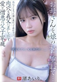 お母さんを娘の私に重ねて…死んでしまった母に変わって連れ子は肉穴も義父に差し出す 愛と憎悪の父子家庭 「親は父だけ、父は私だけ…。」 渚あいり