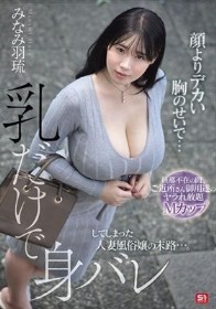 顔よりデカい胸のせいで…乳だけで身バレしてしまった人妻風俗嬢の末路…。 旦那不在の間、ご近所さん御用達のヤラれ放題Mカップ みなみ羽琉