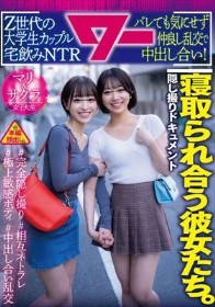 寝取られ合う彼女たち。Z世代の大学生カップル宅飲みNTR バレても気にせず仲良し乱交で中出し合い!