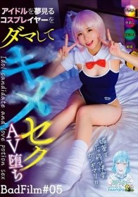 アイドルを夢見るコスプレイヤーをダマしてキメセクAV堕ち BadFilm#05